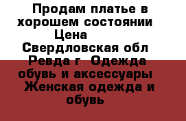 Продам платье в хорошем состоянии › Цена ­ 150 - Свердловская обл., Ревда г. Одежда, обувь и аксессуары » Женская одежда и обувь   